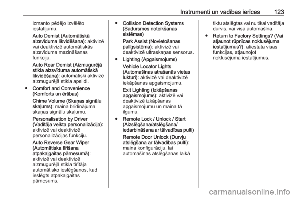 OPEL MERIVA 2016.5  Īpašnieka rokasgrāmata (in Latvian) Instrumenti un vadības ierīces123izmanto pēdējo izvēlēto
iestatījumu.
Auto Demist (Automātiskā
aizsvīduma likvidēšana) : aktivizē
vai deaktivizē automātiskās
aizsvīduma mazināšanas
