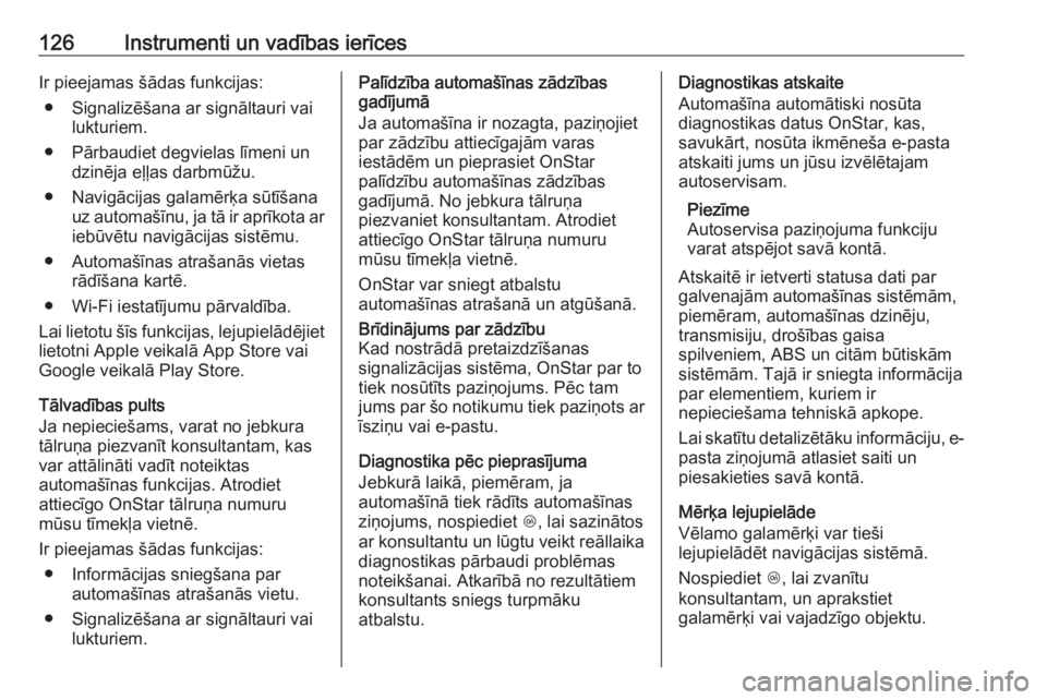 OPEL MERIVA 2016.5  Īpašnieka rokasgrāmata (in Latvian) 126Instrumenti un vadības ierīcesIr pieejamas šādas funkcijas:● Signalizēšana ar signāltauri vai lukturiem.
● Pārbaudiet degvielas līmeni un dzinēja eļļas darbmūžu.
● Navigācijas 