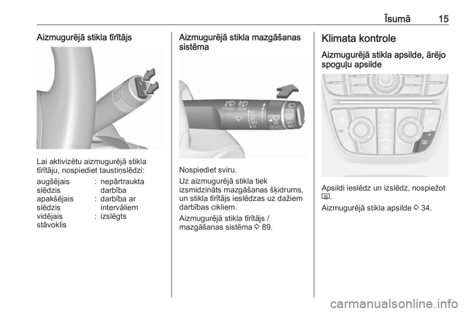 OPEL MERIVA 2016.5  Īpašnieka rokasgrāmata (in Latvian) Īsumā15Aizmugurējā stikla tīrītājs
Lai aktivizētu aizmugurējā stikla
tīrītāju, nospiediet taustiņslēdzi:
augšējais
slēdzis:nepārtraukta
darbībaapakšējais
slēdzis:darbība ar
int