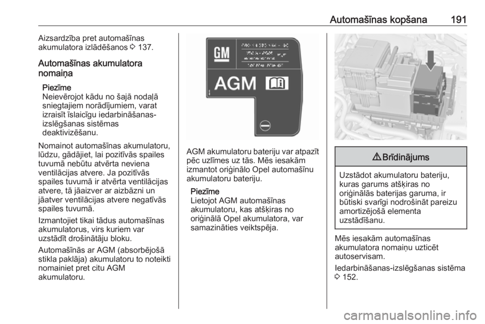 OPEL MERIVA 2016.5  Īpašnieka rokasgrāmata (in Latvian) Automašīnas kopšana191Aizsardzība pret automašīnas
akumulatora izlādēšanos  3 137.
Automašīnas akumulatora
nomaiņa
Piezīme
Neievērojot kādu no šajā nodaļā
sniegtajiem norādījumiem