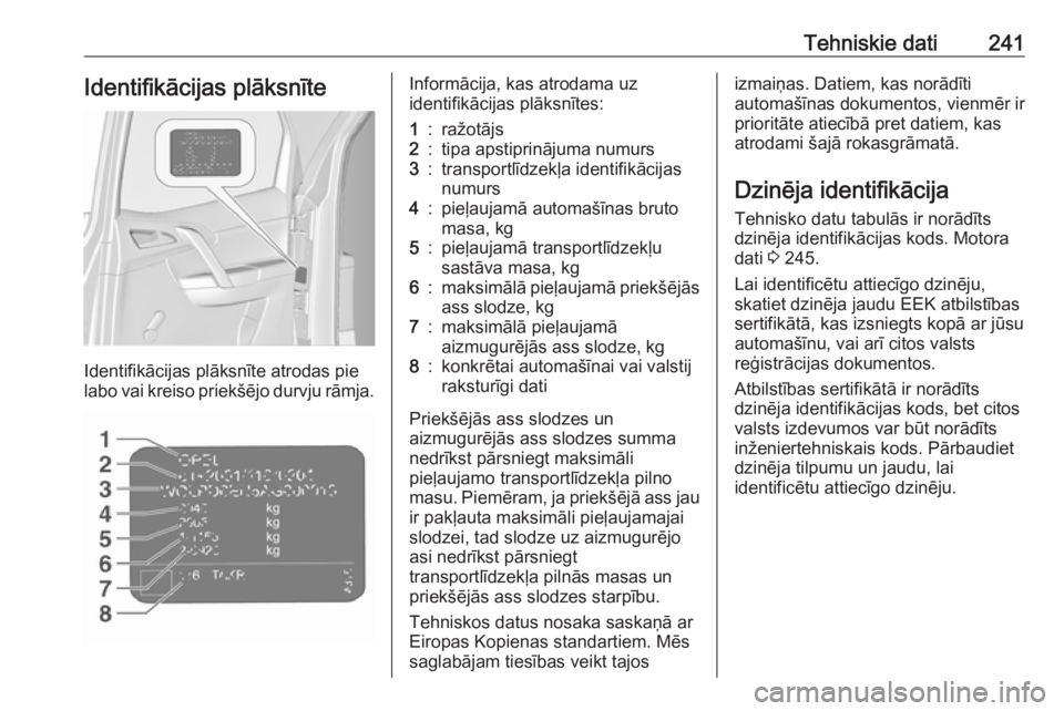OPEL MERIVA 2016.5 Īpašnieka rokasgrāmata (in Latvian) Tehniskie dati241Identifikācijas plāksnīte
Identifikācijas plāksnīte atrodas pie
labo vai kreiso priekšējo durvju rāmja.
Informācija, kas atrodama uz
identifikācijas plāksnītes:1:ražotā OPEL MERIVA 2016.5 Īpašnieka rokasgrāmata (in Latvian) Tehniskie dati241Identifikācijas plāksnīte
Identifikācijas plāksnīte atrodas pie
labo vai kreiso priekšējo durvju rāmja.
Informācija, kas atrodama uz
identifikācijas plāksnītes:1:ražotā