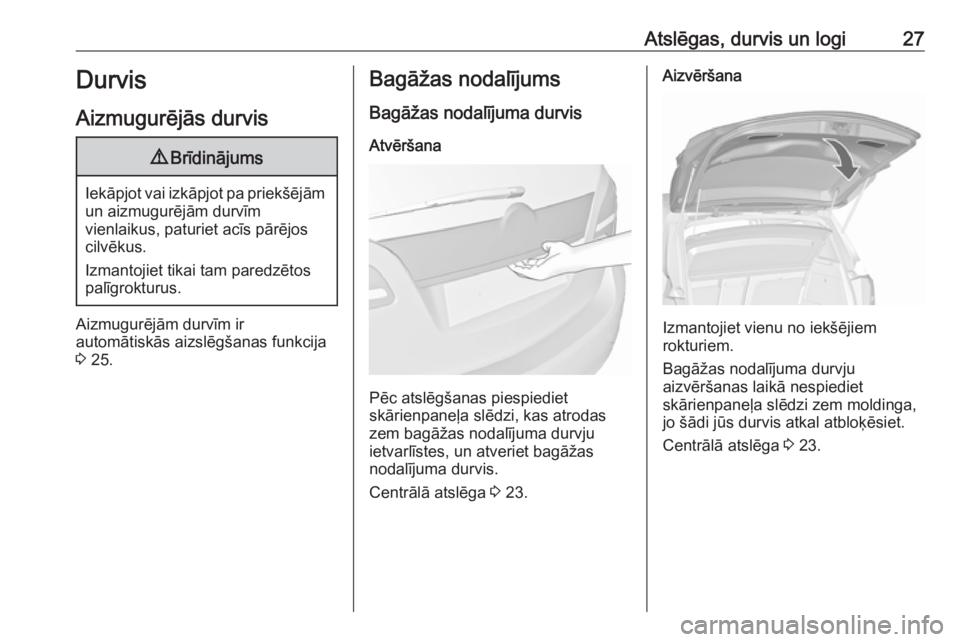 OPEL MERIVA 2016.5 Īpašnieka rokasgrāmata (in Latvian) Atslēgas, durvis un logi27Durvis
Aizmugurējās durvis9 Brīdinājums
Iekāpjot vai izkāpjot pa priekšējām
un aizmugurējām durvīm
vienlaikus, paturiet acīs pārējos
cilvēkus.
Izmantojiet ti OPEL MERIVA 2016.5 Īpašnieka rokasgrāmata (in Latvian) Atslēgas, durvis un logi27Durvis
Aizmugurējās durvis9 Brīdinājums
Iekāpjot vai izkāpjot pa priekšējām
un aizmugurējām durvīm
vienlaikus, paturiet acīs pārējos
cilvēkus.
Izmantojiet ti