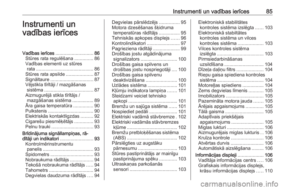 OPEL MERIVA 2016.5  Īpašnieka rokasgrāmata (in Latvian) Instrumenti un vadības ierīces85Instrumenti un
vadības ierīcesVadības ierīces ............................ 86
Stūres rata regulēšana ..............86
Vadības elementi uz stūres rata .......