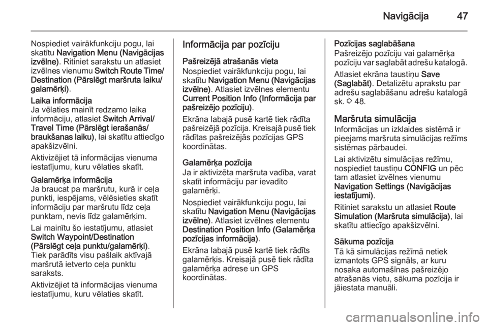 OPEL MOKKA 2014 Informācijas un izklaides sistēmas rokasgrāmata (in Latvian) Navigācija47
Nospiediet vairākfunkciju pogu, lai
skatītu Navigation Menu (Navigācijas
izvēlne) . Ritiniet sarakstu un atlasiet
izvēlnes vienumu Switch Route Time/
Destination (Pārslēgt marš OPEL MOKKA 2014 Informācijas un izklaides sistēmas rokasgrāmata (in Latvian) Navigācija47
Nospiediet vairākfunkciju pogu, lai
skatītu Navigation Menu (Navigācijas
izvēlne) . Ritiniet sarakstu un atlasiet
izvēlnes vienumu Switch Route Time/
Destination (Pārslēgt marš