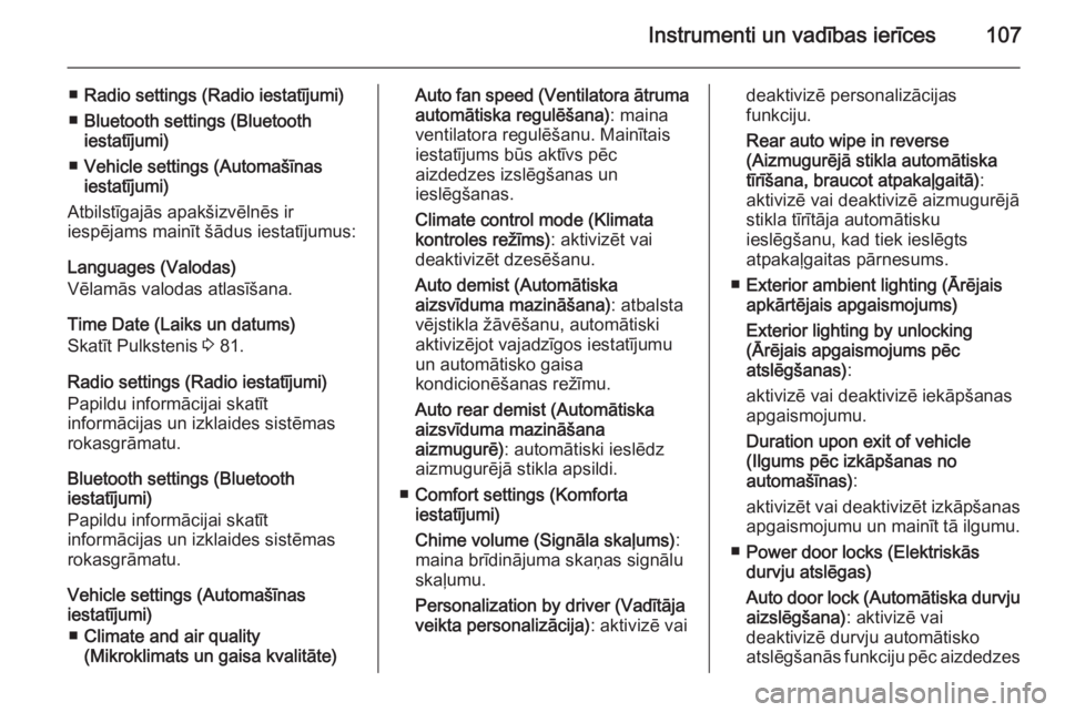 OPEL MOKKA 2014  Īpašnieka rokasgrāmata (in Latvian) Instrumenti un vadības ierīces107
■Radio settings (Radio iestatījumi)
■ Bluetooth settings (Bluetooth
iestatījumi)
■ Vehicle settings (Automašīnas
iestatījumi)
Atbilstīgajās apakšizvē