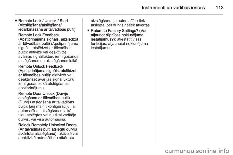 OPEL MOKKA 2014  Īpašnieka rokasgrāmata (in Latvian) Instrumenti un vadības ierīces113
■Remote Lock / Unlock / Start
(Aizslēgšana/atslēgšana/
iedarbināšana ar tālvadības pulti)
Remote Lock Feedback
(Apstiprinājuma signāls, aizslēdzot
ar t