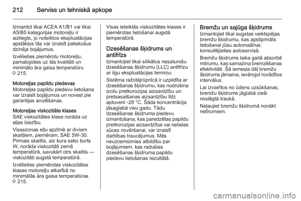 OPEL MOKKA 2014  Īpašnieka rokasgrāmata (in Latvian) 212Serviss un tehniskā apkope
Izmantot tikai ACEA A1/B1 vai tikai
A5/B5 kategorijas motoreļļu ir
aizliegts, jo noteiktos ekspluatācijas
apstākļos tās var izraisīt paliekošus
dzinēja bojājum
