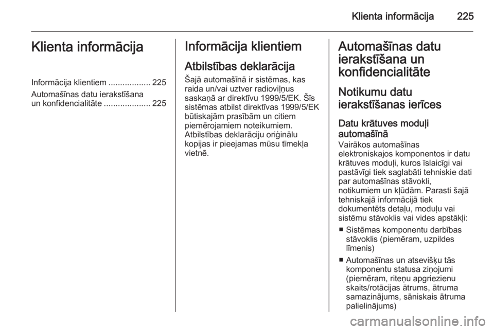 OPEL MOKKA 2014  Īpašnieka rokasgrāmata (in Latvian) Klienta informācija225Klienta informācijaInformācija klientiem..................225
Automašīnas datu ierakstīšana un konfidencialitāte ....................225Informācija klientiem
Atbilstība