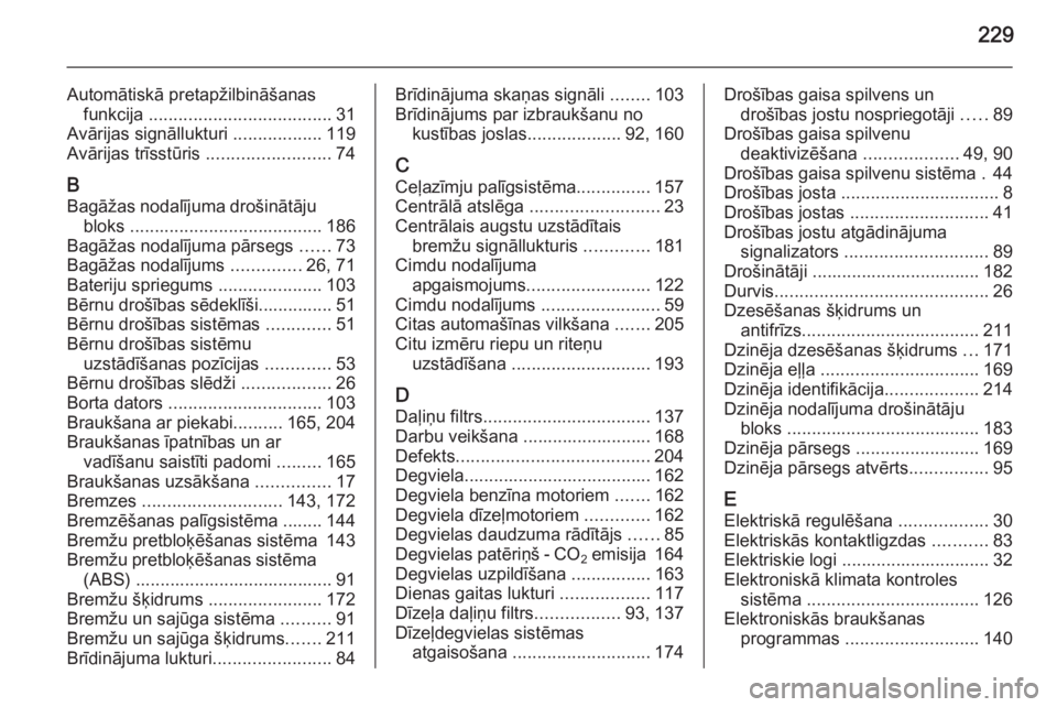 OPEL MOKKA 2014  Īpašnieka rokasgrāmata (in Latvian) 229
Automātiskā pretapžilbināšanasfunkcija  ..................................... 31
Avārijas signāllukturi  ..................119
Avārijas trīsstūris  .........................74
B Bagāža
