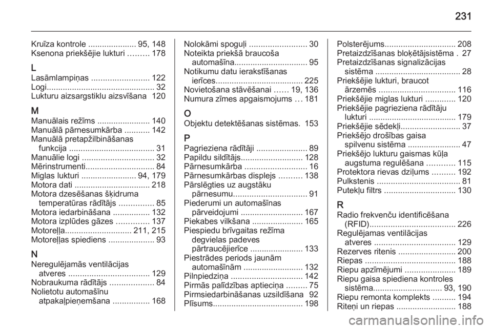 OPEL MOKKA 2014  Īpašnieka rokasgrāmata (in Latvian) 231
Kruīza kontrole ..................... 95, 148
Ksenona priekšējie lukturi  .........178
L
Lasāmlampiņas  ......................... 122
Logi ............................................... 32
L