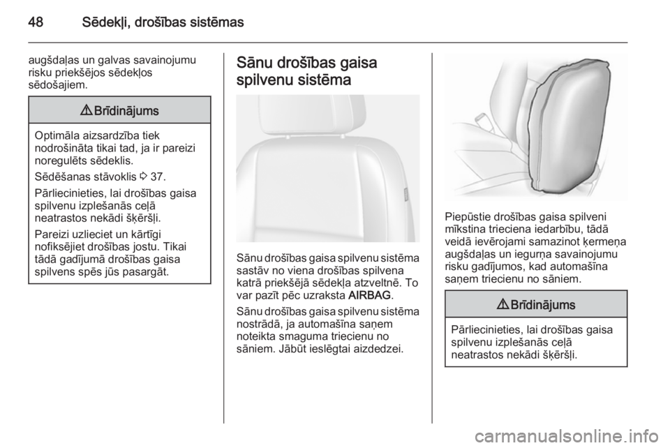 OPEL MOKKA 2014  Īpašnieka rokasgrāmata (in Latvian) 48Sēdekļi, drošības sistēmas
augšdaļas un galvas savainojumu
risku priekšējos sēdekļos
sēdošajiem.9 Brīdinājums
Optimāla aizsardzība tiek
nodrošināta tikai tad, ja ir pareizi
noregu