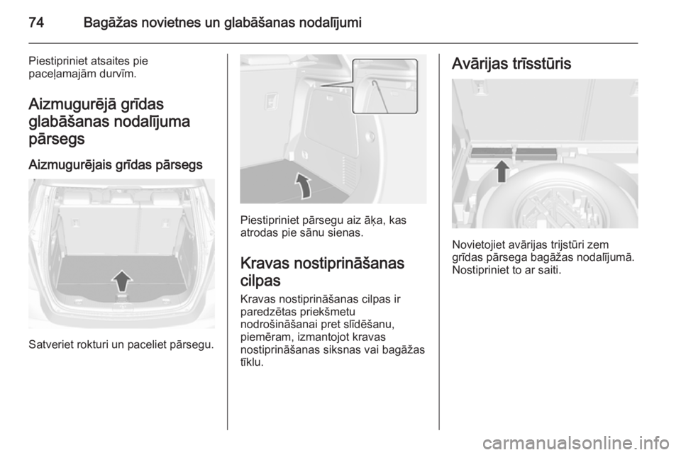 OPEL MOKKA 2014 Īpašnieka rokasgrāmata (in Latvian) 74Bagāžas novietnes un glabāšanas nodalījumi
Piestipriniet atsaites pie
paceļamajām durvīm.
Aizmugurējā grīdas
glabāšanas nodalījuma
pārsegs
Aizmugurējais grīdas pārsegs
Satveriet ro OPEL MOKKA 2014 Īpašnieka rokasgrāmata (in Latvian) 74Bagāžas novietnes un glabāšanas nodalījumi
Piestipriniet atsaites pie
paceļamajām durvīm.
Aizmugurējā grīdas
glabāšanas nodalījuma
pārsegs
Aizmugurējais grīdas pārsegs
Satveriet ro