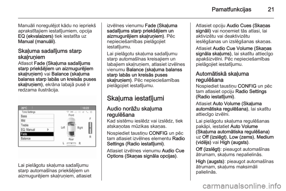 OPEL MOKKA 2014.5  Informācijas un izklaides sistēmas rokasgrāmata (in Latvian) Pamatfunkcijas21
Manuāli noregulējot kādu no iepriekš
aprakstītajiem iestatījumiem, opcija
EQ (ekvalaizers)  tiek iestatīta uz
Manual (manuāli) .
Skaļuma sadalījums starp
skaļruņiem Atlaso