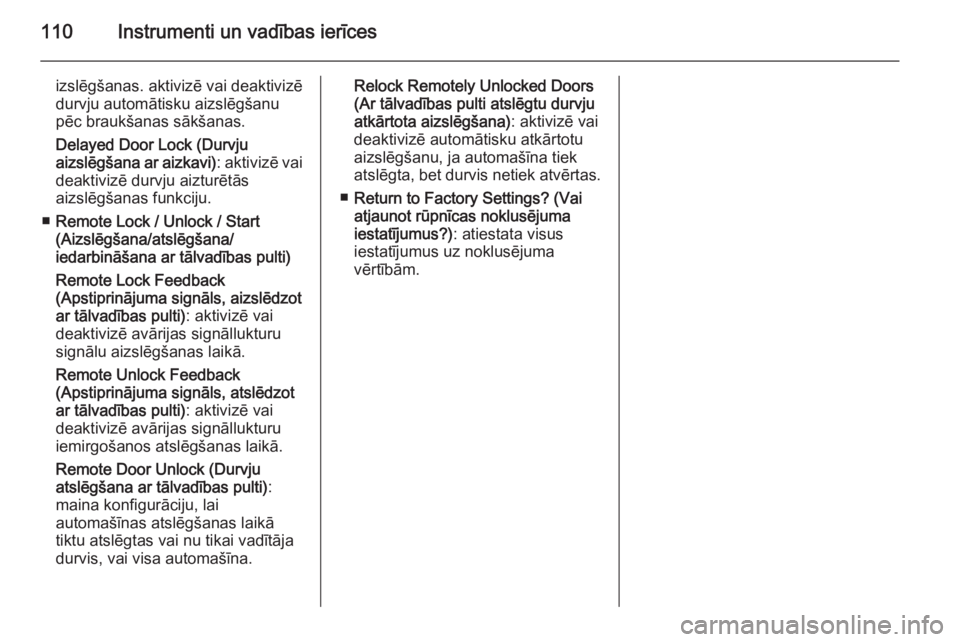 OPEL MOKKA 2014.5  Īpašnieka rokasgrāmata (in Latvian) 110Instrumenti un vadības ierīces
izslēgšanas. aktivizē vai deaktivizē
durvju automātisku aizslēgšanu
pēc braukšanas sākšanas.
Delayed Door Lock (Durvju
aizslēgšana ar aizkavi) : aktivi