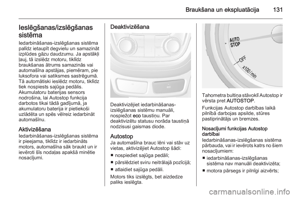 OPEL MOKKA 2014.5  Īpašnieka rokasgrāmata (in Latvian) Braukšana un ekspluatācija131Ieslēgšanas/izslēgšanas
sistēma
Iedarbināšanas-izslēgšanas sistēma
palīdz ietaupīt degvielu un samazināt
izplūdes gāzu daudzumu. Ja apstākļi
ļauj, tā 