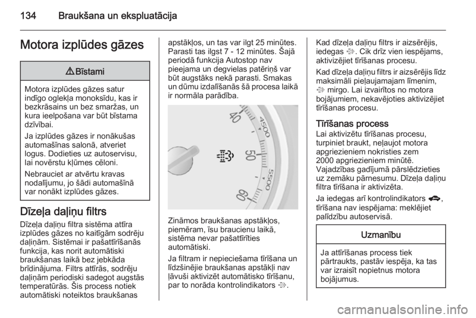 OPEL MOKKA 2014.5  Īpašnieka rokasgrāmata (in Latvian) 134Braukšana un ekspluatācijaMotora izplūdes gāzes9Bīstami
Motora izplūdes gāzes satur
indīgo oglekļa monoksīdu, kas ir bezkrāsains un bez smaržas, un
kura ieelpošana var būt bīstama dz