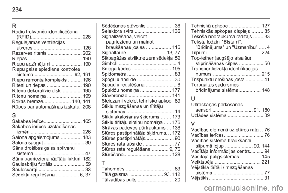 OPEL MOKKA 2014.5  Īpašnieka rokasgrāmata (in Latvian) 234
RRadio frekvenču identificēšana (RFID) ..................................... 228
Regulējamas ventilācijas atveres  ................................... 126
Rezerves ritenis  ..................