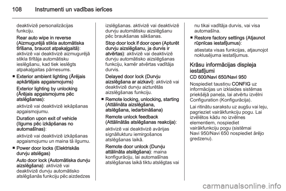 OPEL MOKKA 2015  Īpašnieka rokasgrāmata (in Latvian) 108Instrumenti un vadības ierīces
deaktivizē personalizācijas
funkciju.
Rear auto wipe in reverse
(Aizmugurējā stikla automātiska
tīrīšana, braucot atpakaļgaitā) :
aktivizē vai deaktiviz�
