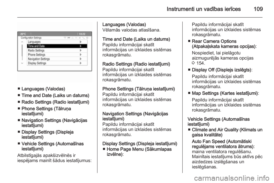OPEL MOKKA 2015  Īpašnieka rokasgrāmata (in Latvian) Instrumenti un vadības ierīces109
■Languages (Valodas)
■ Time and Date (Laiks un datums)
■ Radio Settings (Radio iestatījumi)
■ Phone Settings (Tālruņa
iestatījumi)
■ Navigation Settin