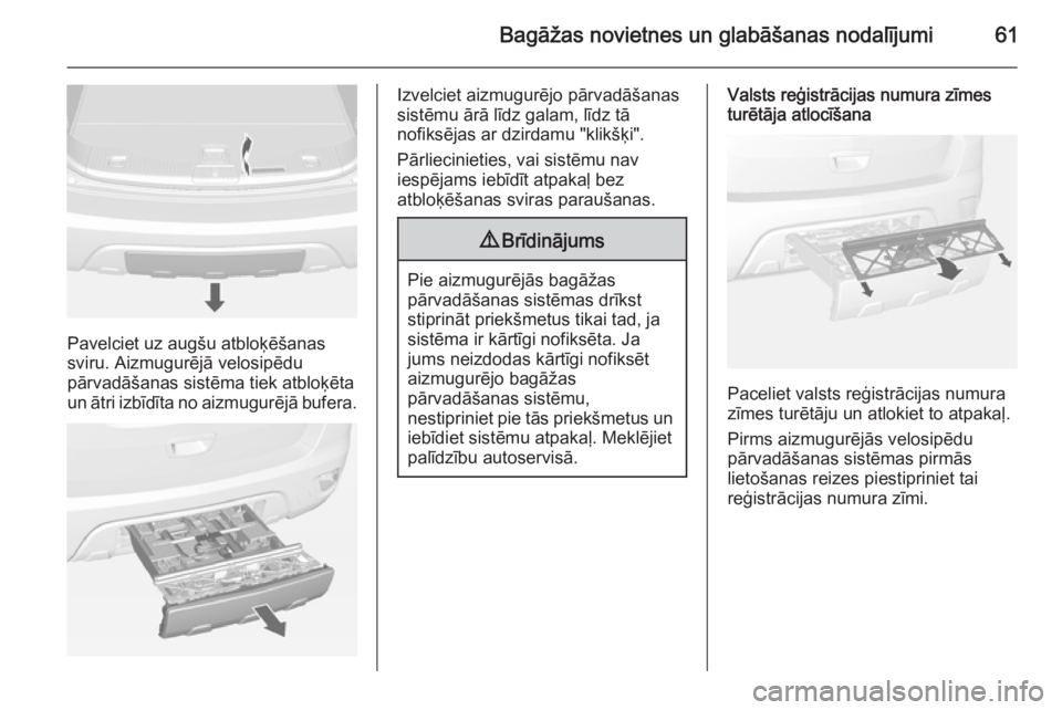 OPEL MOKKA 2015 Īpašnieka rokasgrāmata (in Latvian) Bagāžas novietnes un glabāšanas nodalījumi61
Pavelciet uz augšu atbloķēšanas
sviru. Aizmugurējā velosipēdu
pārvadāšanas sistēma tiek atbloķēta
un ātri izbīdīta no aizmugurējā bu OPEL MOKKA 2015 Īpašnieka rokasgrāmata (in Latvian) Bagāžas novietnes un glabāšanas nodalījumi61
Pavelciet uz augšu atbloķēšanas
sviru. Aizmugurējā velosipēdu
pārvadāšanas sistēma tiek atbloķēta
un ātri izbīdīta no aizmugurējā bu