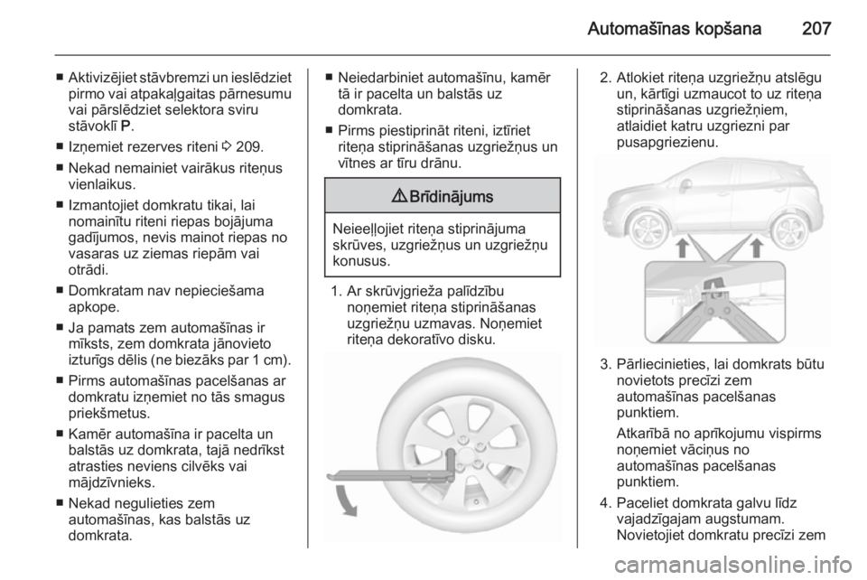 OPEL MOKKA 2015.5 Īpašnieka rokasgrāmata (in Latvian) Automašīnas kopšana207
■Aktivizējiet stāvbremzi un ieslēdziet
pirmo vai atpakaļgaitas pārnesumu
vai pārslēdziet selektora sviru
stāvoklī P.
■ Izņemiet rezerves riteni 3 209.
■ Nek OPEL MOKKA 2015.5 Īpašnieka rokasgrāmata (in Latvian) Automašīnas kopšana207
■Aktivizējiet stāvbremzi un ieslēdziet
pirmo vai atpakaļgaitas pārnesumu
vai pārslēdziet selektora sviru
stāvoklī P.
■ Izņemiet rezerves riteni 3 209.
■ Nek