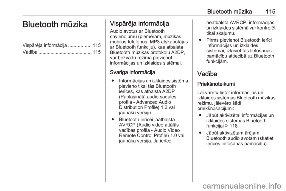 OPEL MOKKA 2016 Informācijas un izklaides sistēmas rokasgrāmata (in Latvian) Bluetooth mūzika115Bluetooth mūzikaVispārēja informācija.................115
Vadība ........................................ 115Vispārēja informācija
Audio avotus ar Bluetooth
savienojumu (pi OPEL MOKKA 2016 Informācijas un izklaides sistēmas rokasgrāmata (in Latvian) Bluetooth mūzika115Bluetooth mūzikaVispārēja informācija.................115
Vadība ........................................ 115Vispārēja informācija
Audio avotus ar Bluetooth
savienojumu (pi