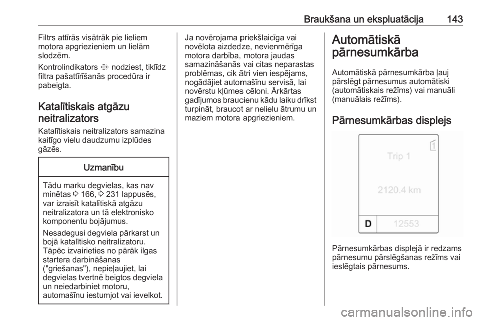 OPEL MOKKA 2016  Īpašnieka rokasgrāmata (in Latvian) Braukšana un ekspluatācija143Filtrs attīrās visātrāk pie lieliem
motora apgriezieniem un lielām
slodzēm.
Kontrolindikators  % nodziest, tiklīdz
filtra pašattīrīšanās procedūra ir
pabeig