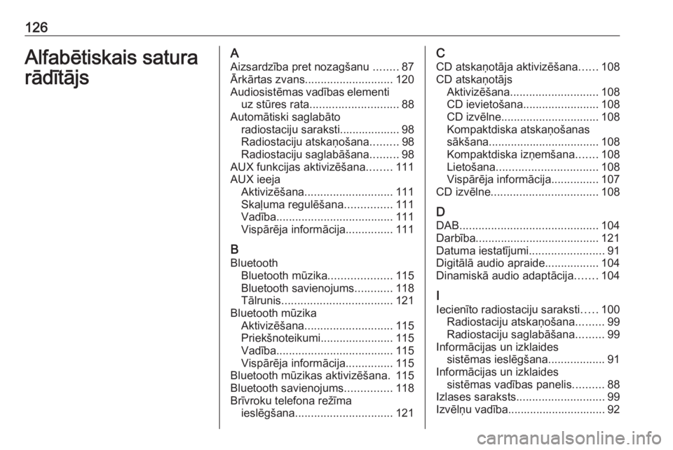 OPEL MOKKA 2016.5  Informācijas un izklaides sistēmas rokasgrāmata (in Latvian) 126Alfabētiskais satura
rādītājsA
Aizsardzība pret nozagšanu  ........87
Ārkārtas zvans ............................ 120
Audiosistēmas vadības elementi uz stūres rata ......................