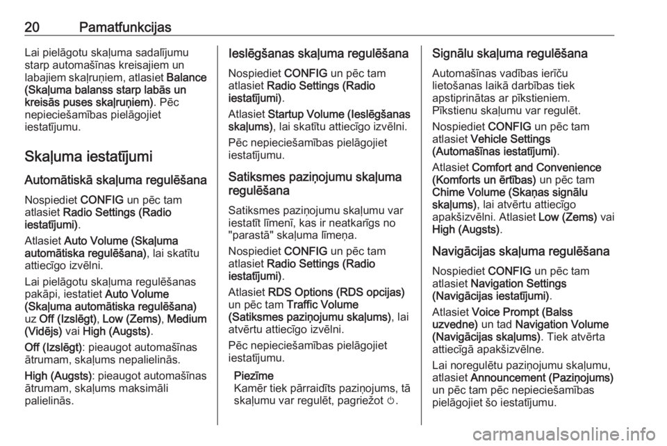 OPEL MOKKA 2016.5  Informācijas un izklaides sistēmas rokasgrāmata (in Latvian) 20PamatfunkcijasLai pielāgotu skaļuma sadalījumu
starp automašīnas kreisajiem un
labajiem skaļruņiem, atlasiet  Balance
(Skaļuma balanss starp labās un
kreisās puses skaļruņiem) . Pēc
nep