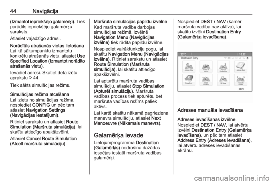 OPEL MOKKA 2016.5  Informācijas un izklaides sistēmas rokasgrāmata (in Latvian) 44Navigācija(Izmantot iepriekšējo galamērķi). Tiek
parādīts iepriekšējo galamērķu
saraksts.
Atlasiet vajadzīgo adresi.Norādītās atrašanās vietas lietošana
Lai kā sākumpunktu izmant