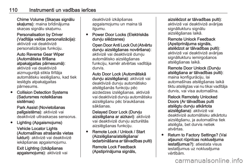 OPEL MOKKA 2016.5  Īpašnieka rokasgrāmata (in Latvian) 110Instrumenti un vadības ierīcesChime Volume (Skaņas signālu
skaļums) : maina brīdinājuma
skaņas signālu skaļumu.
Personalisation by Driver
(Vadītāja veikta personalizācija) :
aktivizē 