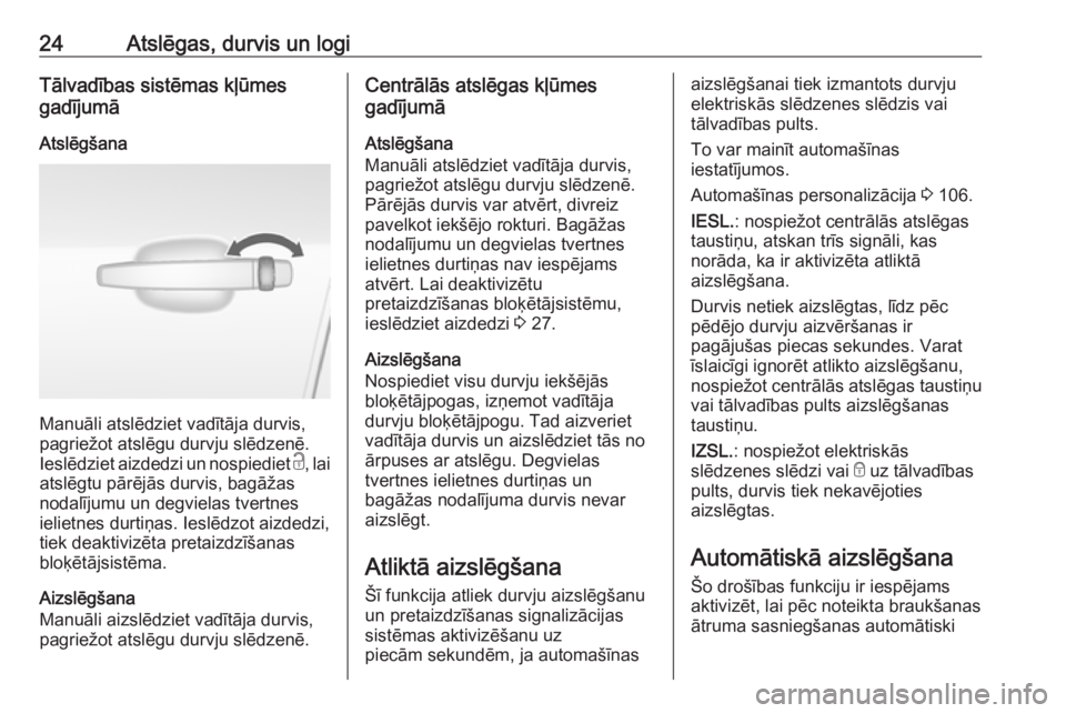 OPEL MOKKA 2016.5  Īpašnieka rokasgrāmata (in Latvian) 24Atslēgas, durvis un logiTālvadības sistēmas kļūmes
gadījumā
Atslēgšana
Manuāli atslēdziet vadītāja durvis,
pagriežot atslēgu durvju slēdzenē.
Ieslēdziet aizdedzi un nospiediet  c,