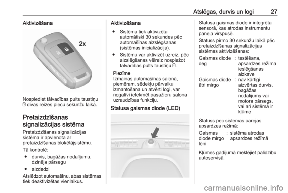 OPEL MOKKA 2016.5  Īpašnieka rokasgrāmata (in Latvian) Atslēgas, durvis un logi27Aktivizēšana
Nospiediet tālvadības pults taustiņu
e  divas reizes piecu sekunžu laikā.
Pretaizdzīšanas
signalizācijas sistēma
Pretaizdzīšanas signalizācijas
si
