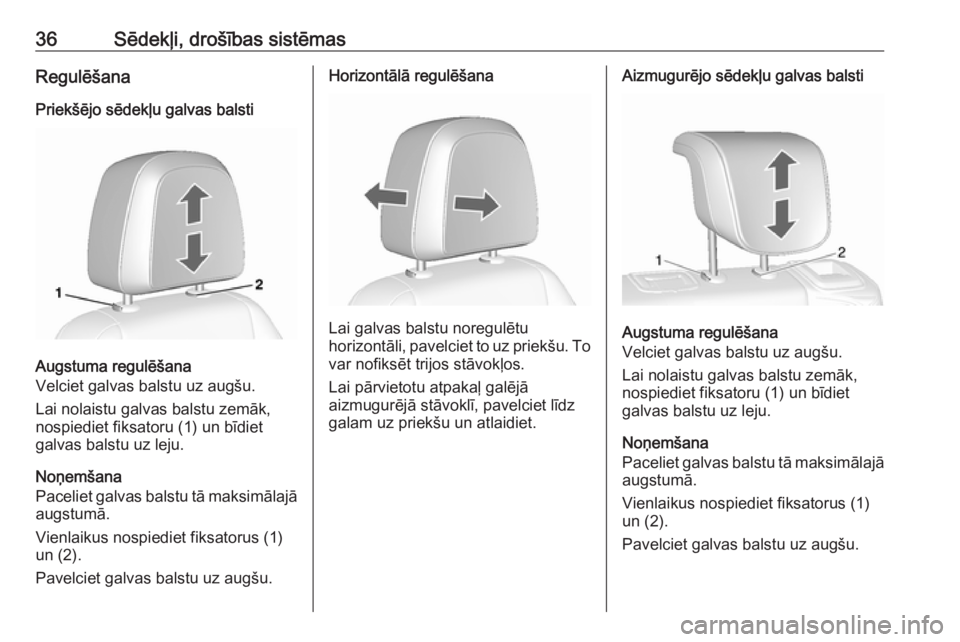 OPEL MOKKA 2016.5  Īpašnieka rokasgrāmata (in Latvian) 36Sēdekļi, drošības sistēmasRegulēšana
Priekšējo sēdekļu galvas balsti
Augstuma regulēšana
Velciet galvas balstu uz augšu.
Lai nolaistu galvas balstu zemāk,
nospiediet fiksatoru (1) un 