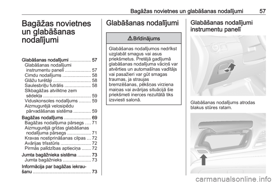 OPEL MOKKA 2016.5  Īpašnieka rokasgrāmata (in Latvian) Bagāžas novietnes un glabāšanas nodalījumi57Bagāžas novietnes
un glabāšanas
nodalījumiGlabāšanas nodalījumi ................57
Glabāšanas nodalījumi instrumentu panelī ...............