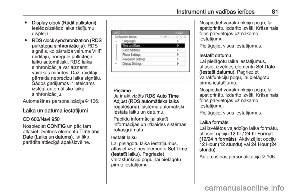 OPEL MOKKA 2016.5  Īpašnieka rokasgrāmata (in Latvian) Instrumenti un vadības ierīces81●Display clock (Rādīt pulksteni) :
ieslēdz/izslēdz laika rādījumu displejā.
● RDS clock synchronization (RDS
pulksteņa sinhronizācija) : RDS
signāls, ko