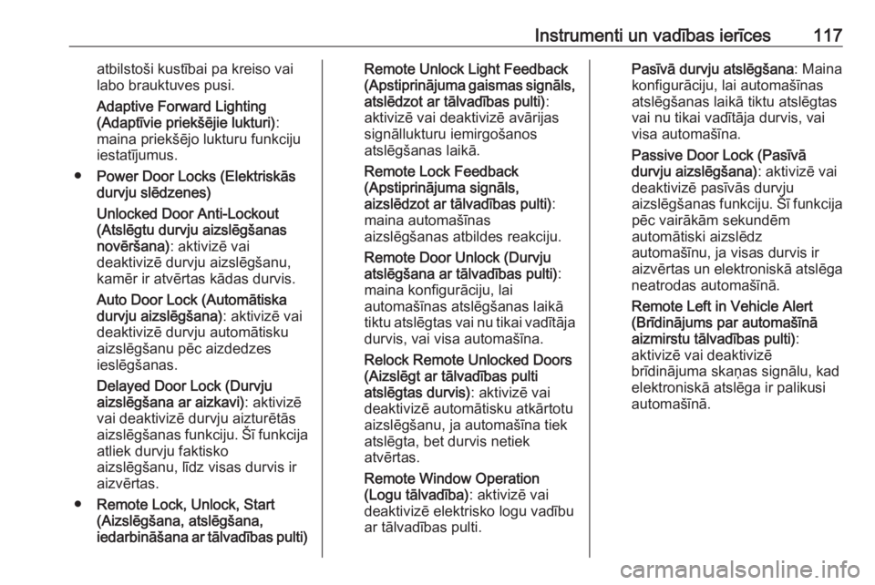 OPEL MOKKA X 2018  Informācijas un izklaides sistēmas rokasgrāmata (in Latvian) Instrumenti un vadības ierīces117atbilstoši kustībai pa kreiso vai
labo brauktuves pusi.
Adaptive Forward Lighting
(Adaptīvie priekšējie lukturi) :
maina priekšējo lukturu funkciju
iestatīju