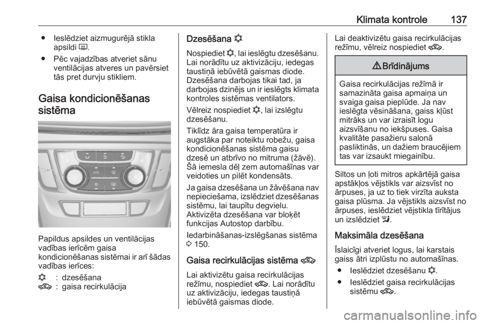 OPEL MOKKA X 2018  Informācijas un izklaides sistēmas rokasgrāmata (in Latvian) Klimata kontrole137● Ieslēdziet aizmugurējā stiklaapsildi  Ü.
● Pēc vajadzības atveriet sānu ventilācijas atveres un pavērsiet
tās pret durvju stikliem.
Gaisa kondicionēšanas sistēma
