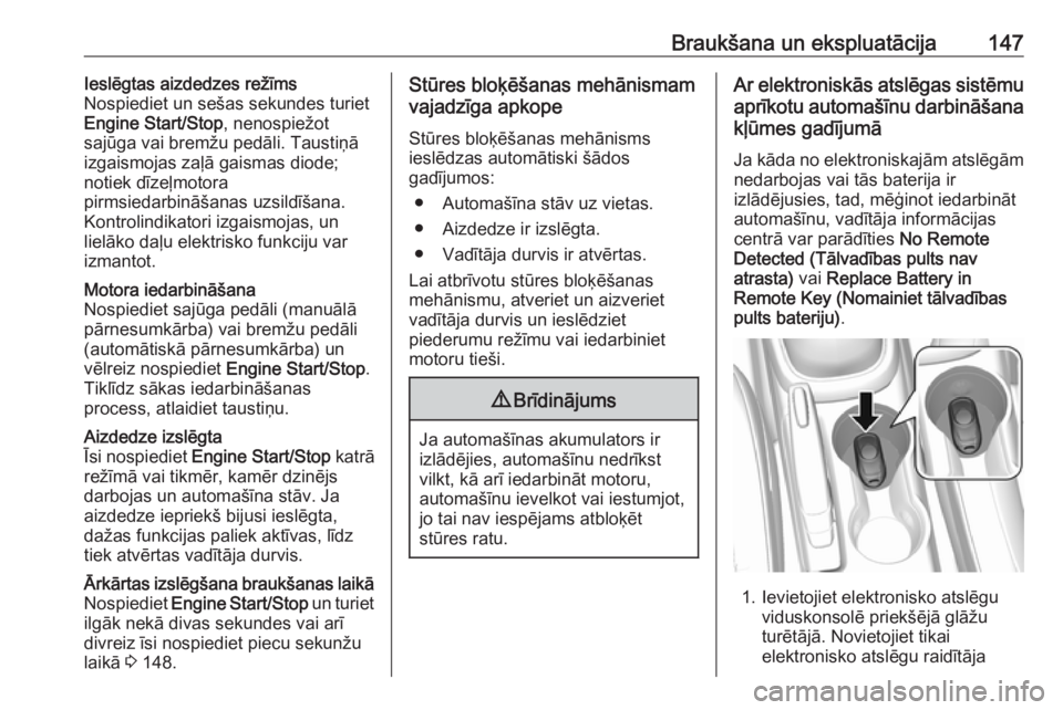 OPEL MOKKA X 2018  Informācijas un izklaides sistēmas rokasgrāmata (in Latvian) Braukšana un ekspluatācija147Ieslēgtas aizdedzes režīms
Nospiediet un sešas sekundes turiet
Engine Start/Stop , nenospiežot
sajūga vai bremžu pedāli. Taustiņā
izgaismojas zaļā gaismas di