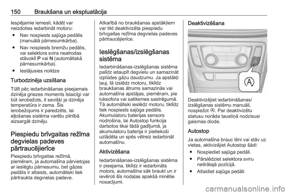 OPEL MOKKA X 2018  Informācijas un izklaides sistēmas rokasgrāmata (in Latvian) 150Braukšana un ekspluatācijaIespējamie iemesli, kādēļ var
neizdoties iedarbināt motoru:
● Nav nospiests sajūga pedālis (manuālā pārnesumkārba).
● Nav nospiests bremžu pedālis, vai 