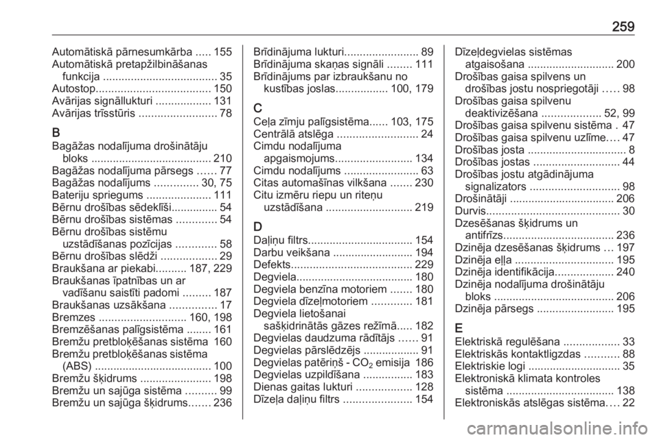 OPEL MOKKA X 2018  Informācijas un izklaides sistēmas rokasgrāmata (in Latvian) 259Automātiskā pārnesumkārba .....155
Automātiskā pretapžilbināšanas funkcija  ..................................... 35
Autostop ..................................... 150
Avārijas signālluk