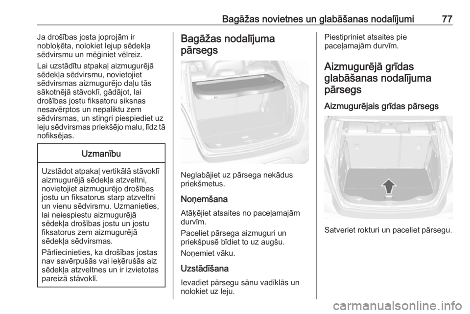 OPEL MOKKA X 2018  Informācijas un izklaides sistēmas rokasgrāmata (in Latvian) Bagāžas novietnes un glabāšanas nodalījumi77Ja drošības josta joprojām ir
nobloķēta, nolokiet lejup sēdekļa
sēdvirsmu un mēģiniet vēlreiz.
Lai uzstādītu atpakaļ aizmugurējā
sēdek
