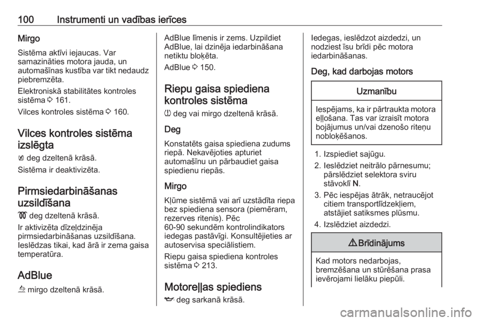 OPEL MOKKA X 2019.5  Īpašnieka rokasgrāmata (in Latvian) 100Instrumenti un vadības ierīcesMirgoSistēma aktīvi iejaucas. Var
samazināties motora jauda, un
automašīnas kustība var tikt nedaudz
piebremzēta.
Elektroniskā stabilitātes kontroles
sistē