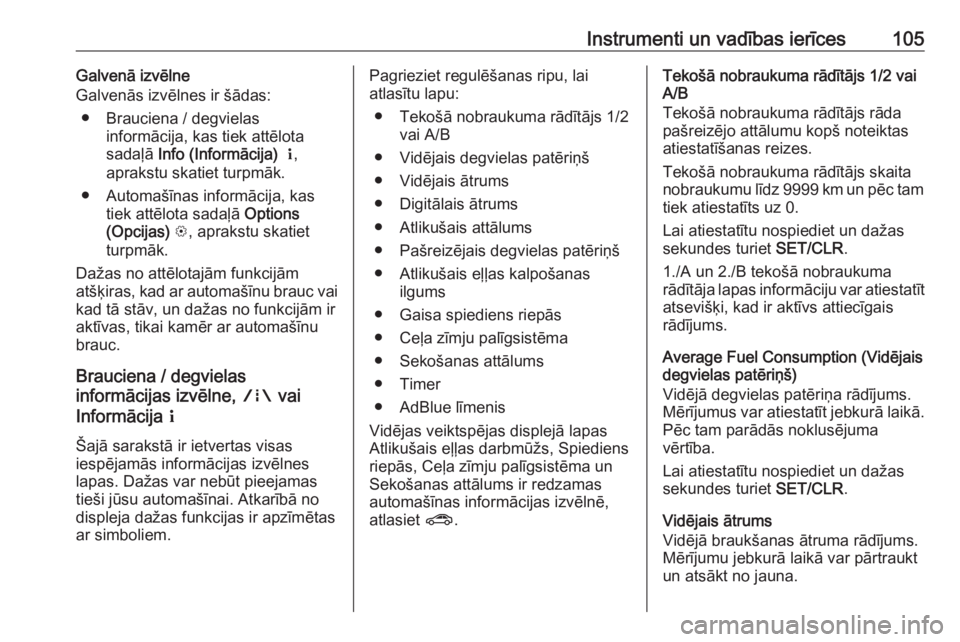 OPEL MOKKA X 2019.5  Īpašnieka rokasgrāmata (in Latvian) Instrumenti un vadības ierīces105Galvenā izvēlne
Galvenās izvēlnes ir šādas:
● Brauciena / degvielas informācija, kas tiek attēlota
sadaļā  Info (Informācija)   Q ,
aprakstu skatiet tur