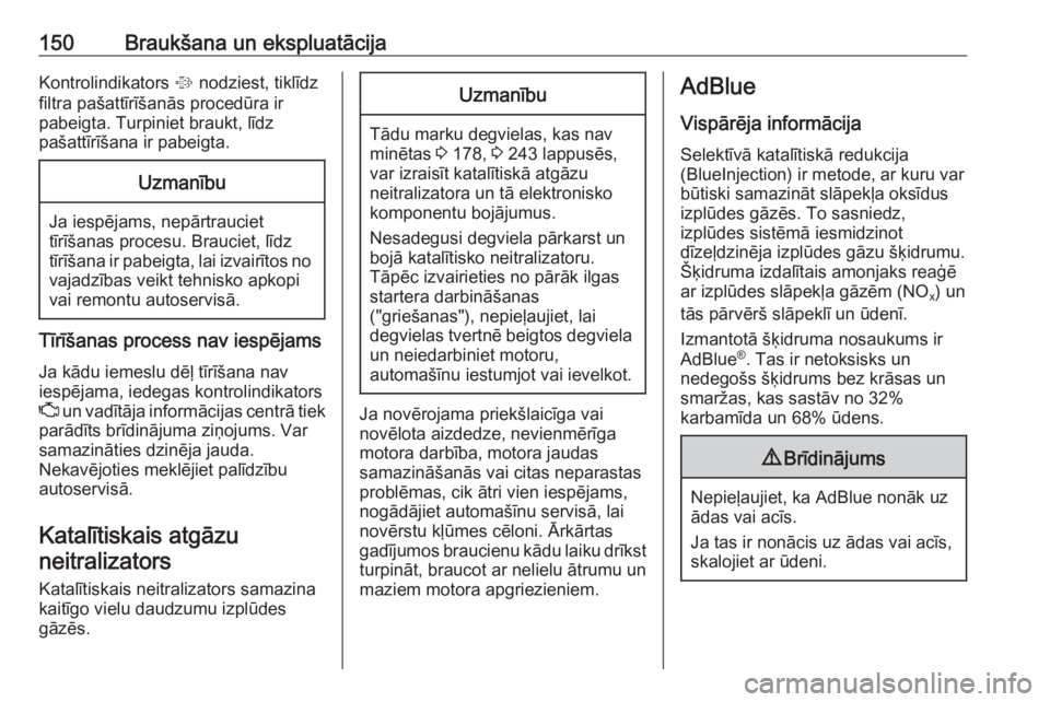 OPEL MOKKA X 2019.5  Īpašnieka rokasgrāmata (in Latvian) 150Braukšana un ekspluatācijaKontrolindikators % nodziest, tiklīdz
filtra pašattīrīšanās procedūra ir
pabeigta. Turpiniet braukt, līdz
pašattīrīšana ir pabeigta.Uzmanību
Ja iespējams, 