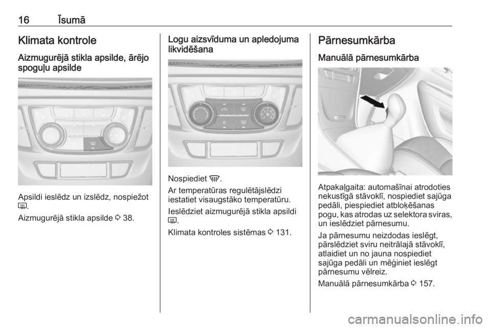 OPEL MOKKA X 2019.5  Īpašnieka rokasgrāmata (in Latvian) 16ĪsumāKlimata kontrole
Aizmugurējā stikla apsilde, ārējo
spoguļu apsilde
Apsildi ieslēdz un izslēdz, nospiežot
Ü .
Aizmugurējā stikla apsilde  3 38.
Logu aizsvīduma un apledojuma
likvid