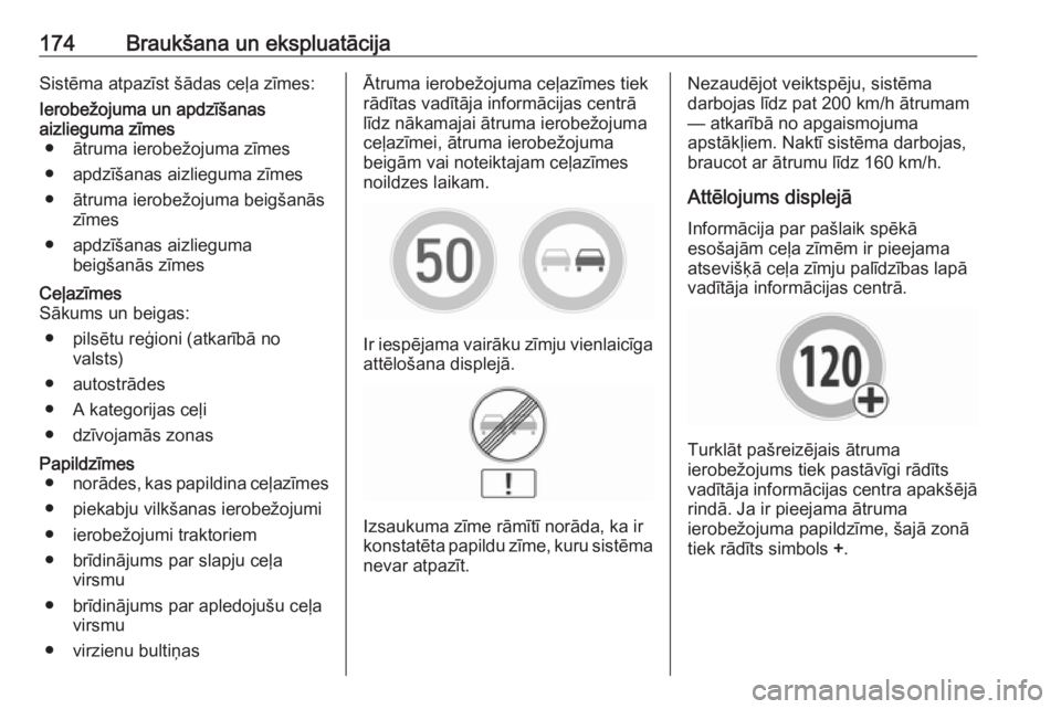 OPEL MOKKA X 2019.5  Īpašnieka rokasgrāmata (in Latvian) 174Braukšana un ekspluatācijaSistēma atpazīst šādas ceļa zīmes:Ierobežojuma un apdzīšanas
aizlieguma zīmes ● ātruma ierobežojuma zīmes
● apdzīšanas aizlieguma zīmes ● ātruma i