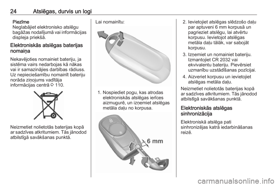 OPEL MOKKA X 2019.5  Īpašnieka rokasgrāmata (in Latvian) 24Atslēgas, durvis un logiPiezīme
Neglabājiet elektronisko atslēgu
bagāžas nodalījumā vai informācijas
displeja priekšā.
Elektroniskās atslēgas baterijas
nomaiņa
Nekavējoties nomainiet 