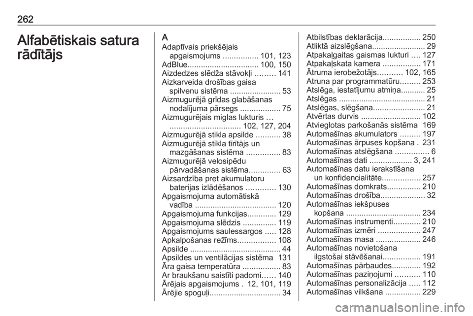 OPEL MOKKA X 2019.5  Īpašnieka rokasgrāmata (in Latvian) 262Alfabētiskais satura
rādītājsA
Adaptīvais priekšējais apgaismojums  ................101, 123
AdBlue ................................ 100, 150
Aizdedzes slēdža stāvokļi  .........141
Aizk