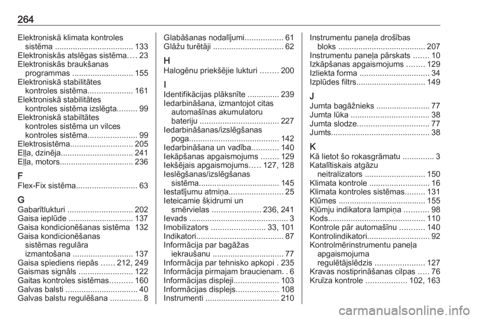 OPEL MOKKA X 2019.5  Īpašnieka rokasgrāmata (in Latvian) 264Elektroniskā klimata kontrolessistēma  ................................... 133
Elektroniskās atslēgas sistēma ....23
Elektroniskās braukšanas programmas  ........................... 155
Elek